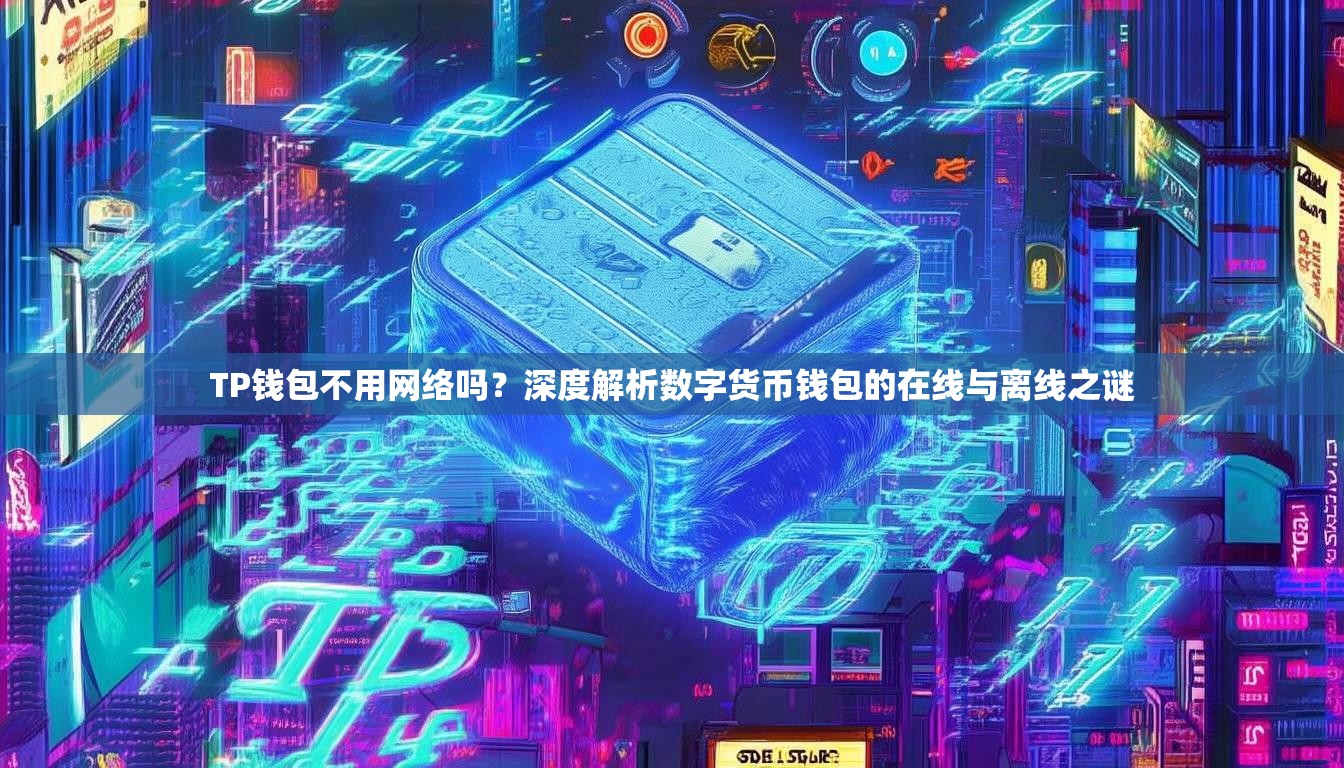 TP钱包不用网络吗？深度解析数字货币钱包的在线与离线之谜