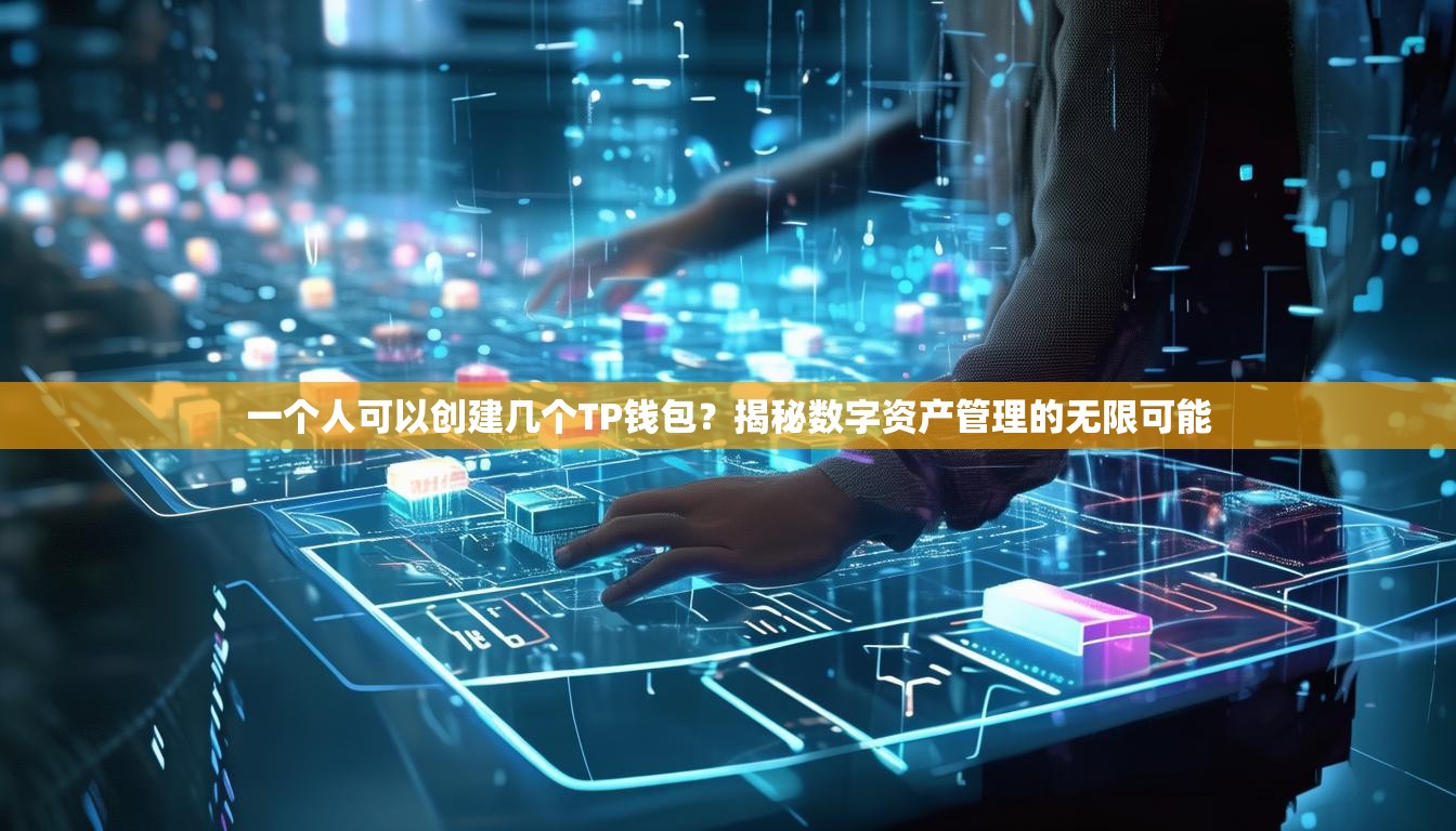 一个人可以创建几个TP钱包？揭秘数字资产管理的无限可能